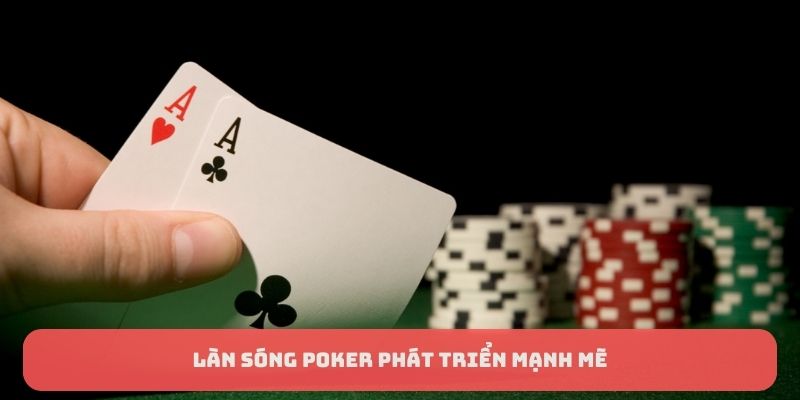 Làn sóng Poker phát triển mạnh mẽ