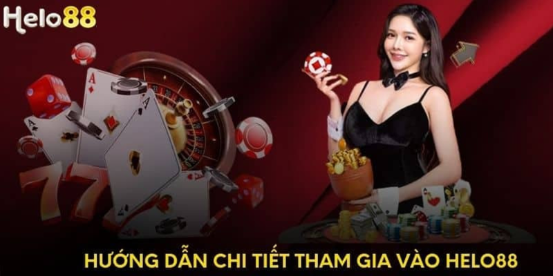 Hướng dẫn chi tiết tham gia vào Helo88