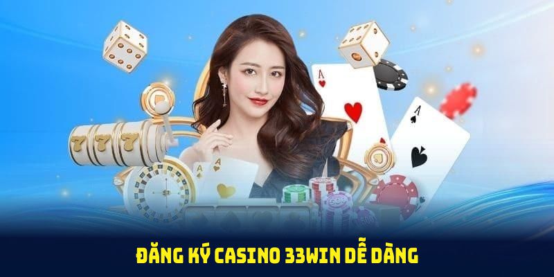 Đăng ký casino 33WIN dễ dàng với những bước cơ bản